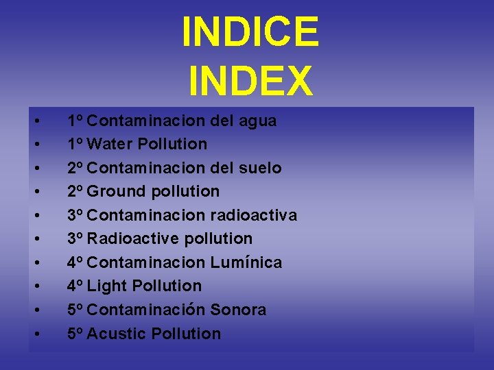 INDICE INDEX • • • 1º Contaminacion del agua 1º Water Pollution 2º Contaminacion