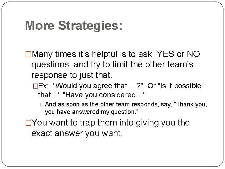 More Strategies: �Many times it’s helpful is to ask YES or NO questions, and