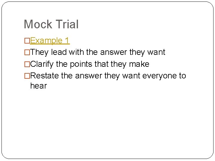 Mock Trial �Example 1 �They lead with the answer they want �Clarify the points