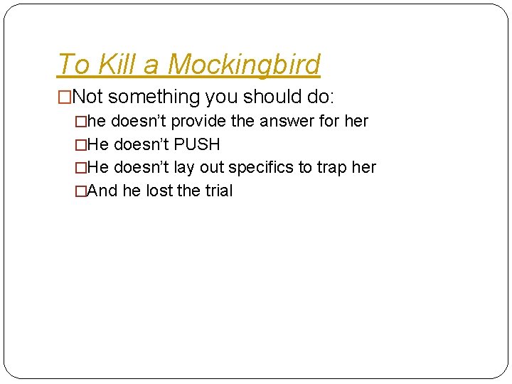 To Kill a Mockingbird �Not something you should do: �he doesn’t provide the answer