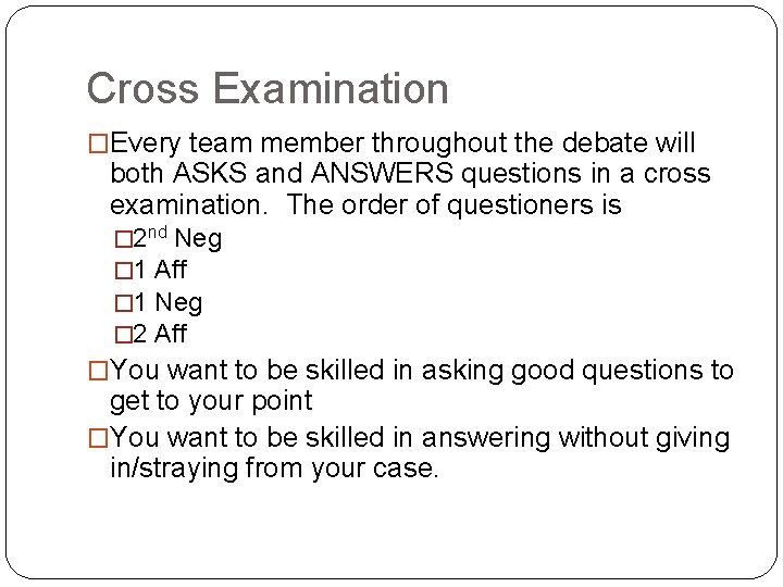 Cross Examination �Every team member throughout the debate will both ASKS and ANSWERS questions