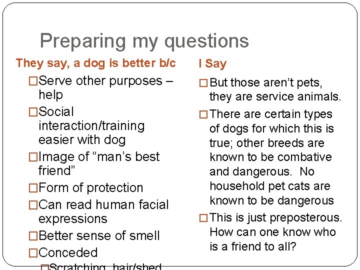 Preparing my questions They say, a dog is better b/c �Serve other purposes –