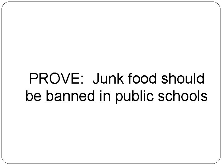 PROVE: Junk food should be banned in public schools 