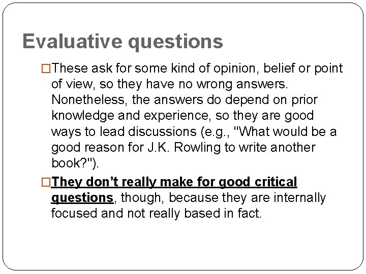 Evaluative questions �These ask for some kind of opinion, belief or point of view,