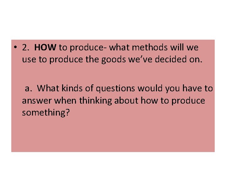 • 2. HOW to produce- what methods will we use to produce the