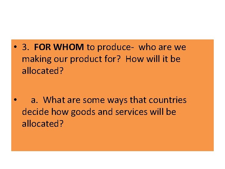  • 3. FOR WHOM to produce- who are we making our product for?