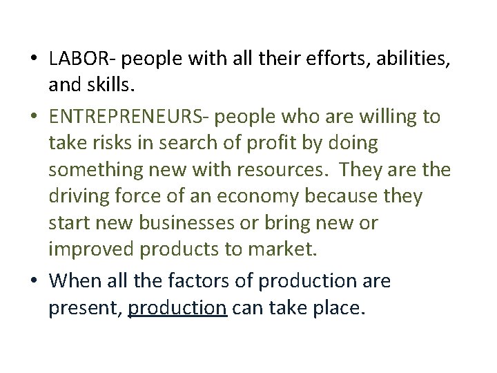  • LABOR- people with all their efforts, abilities, and skills. • ENTREPRENEURS- people