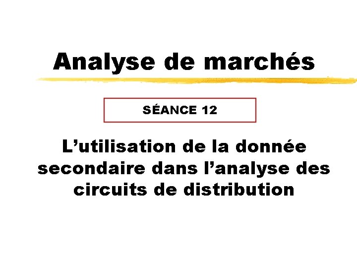 Analyse de marchés SÉANCE 12 L’utilisation de la donnée secondaire dans l’analyse des circuits