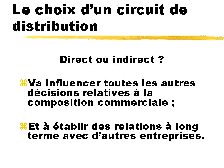 Le choix d’un circuit de distribution Direct ou indirect ? z. Va influencer toutes