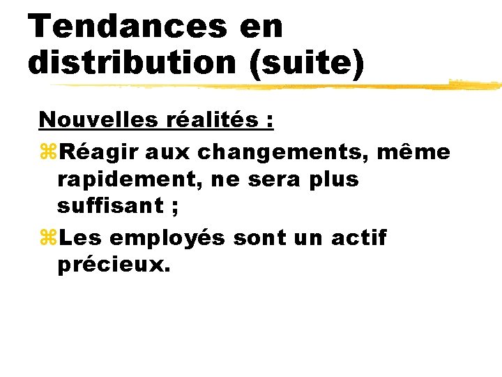 Tendances en distribution (suite) Nouvelles réalités : z. Réagir aux changements, même rapidement, ne