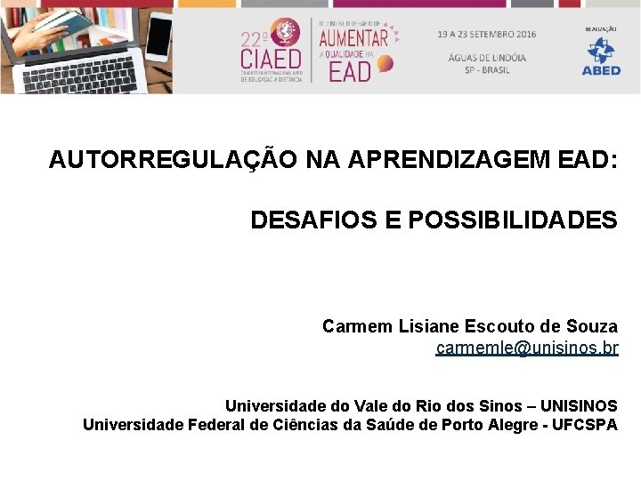 AUTORREGULAÇÃO NA APRENDIZAGEM EAD: DESAFIOS E POSSIBILIDADES Carmem Lisiane Escouto de Souza carmemle@unisinos. br