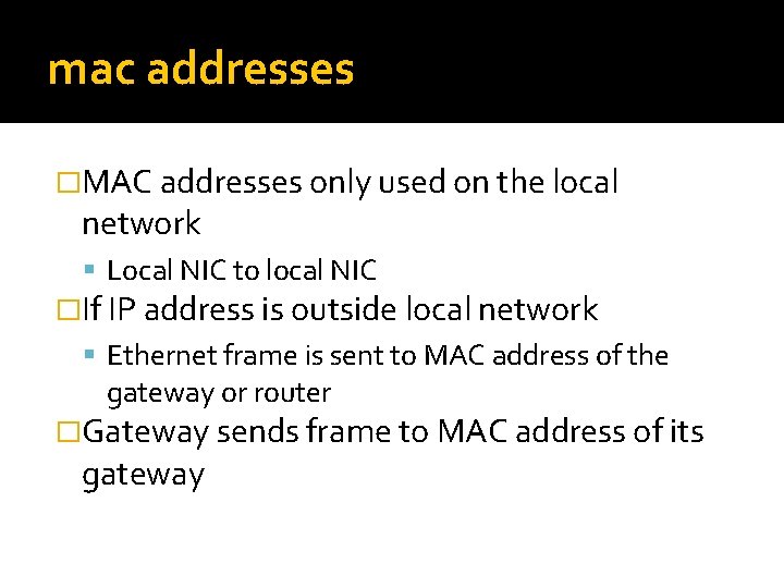 mac addresses �MAC addresses only used on the local network Local NIC to local