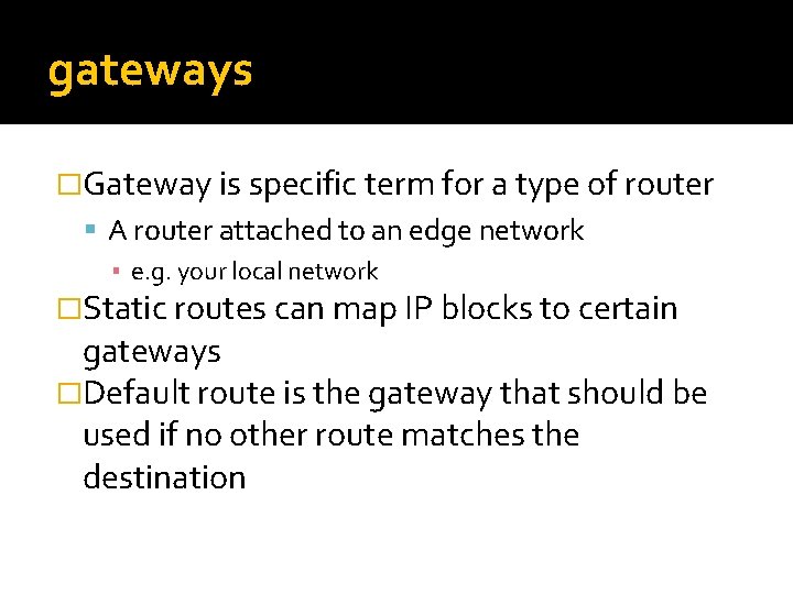 gateways �Gateway is specific term for a type of router A router attached to