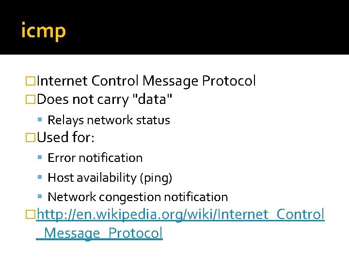 icmp �Internet Control Message Protocol �Does not carry "data" Relays network status �Used for: