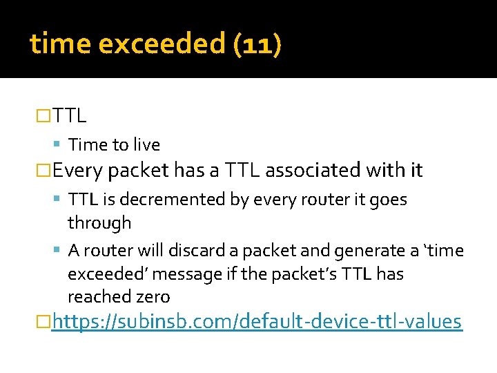 time exceeded (11) �TTL Time to live �Every packet has a TTL associated with