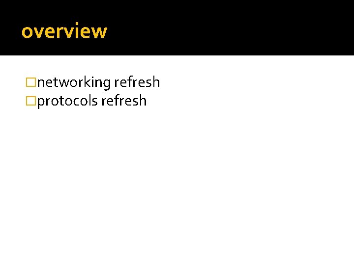 overview �networking refresh �protocols refresh 