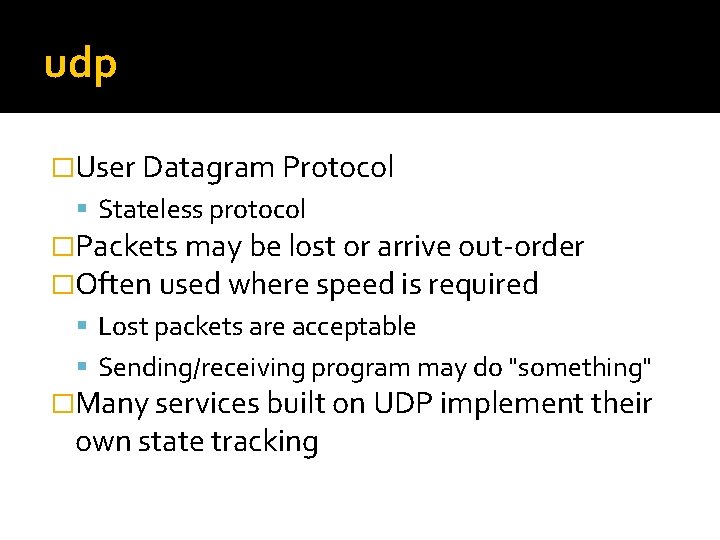 udp �User Datagram Protocol Stateless protocol �Packets may be lost or arrive out-order �Often