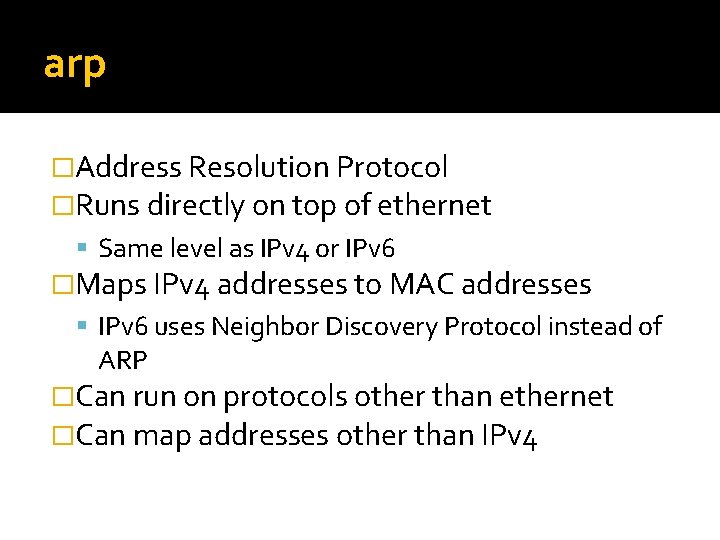 arp �Address Resolution Protocol �Runs directly on top of ethernet Same level as IPv