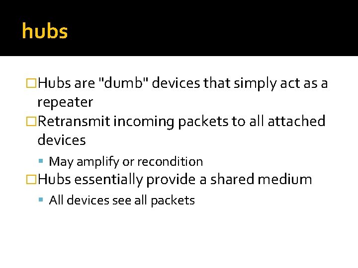 hubs �Hubs are "dumb" devices that simply act as a repeater �Retransmit incoming packets