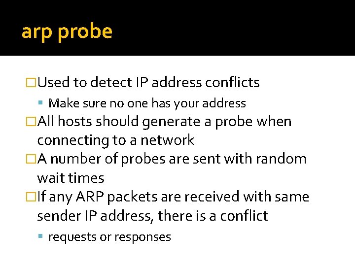 arp probe �Used to detect IP address conflicts Make sure no one has your