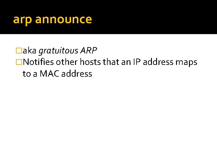 arp announce �aka gratuitous ARP �Notifies other hosts that an IP address maps to