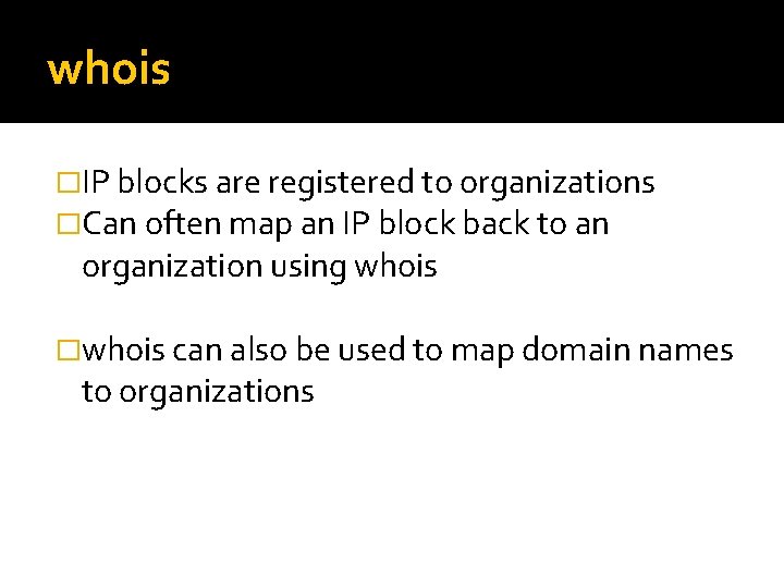 whois �IP blocks are registered to organizations �Can often map an IP block back