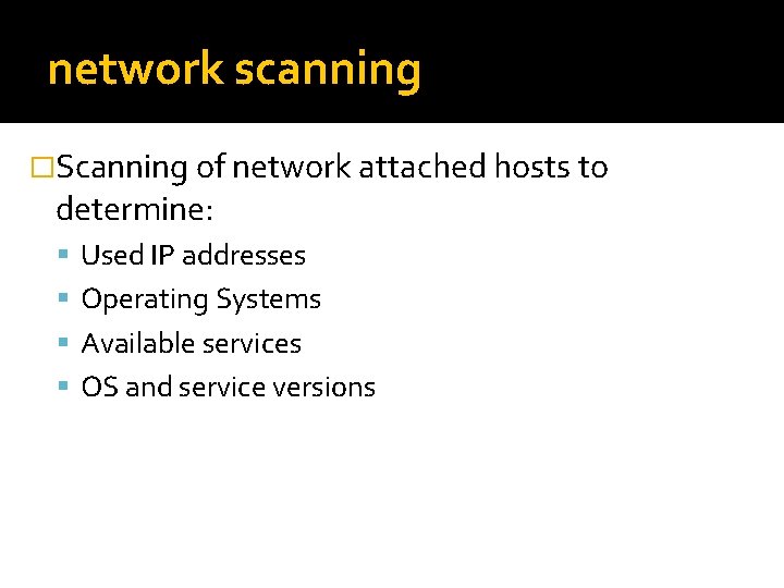 network scanning �Scanning of network attached hosts to determine: Used IP addresses Operating Systems