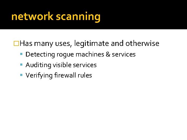 network scanning �Has many uses, legitimate and otherwise Detecting rogue machines & services Auditing