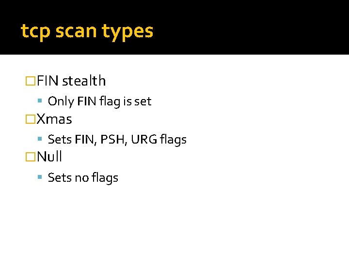 tcp scan types �FIN stealth Only FIN flag is set �Xmas Sets FIN, PSH,