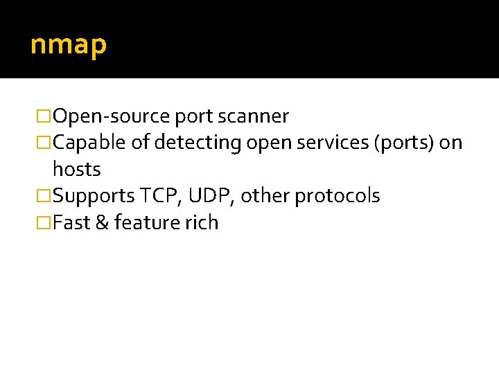 nmap �Open-source port scanner �Capable of detecting open services (ports) on hosts �Supports TCP,