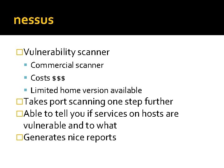 nessus �Vulnerability scanner Commercial scanner Costs $$$ Limited home version available �Takes port scanning