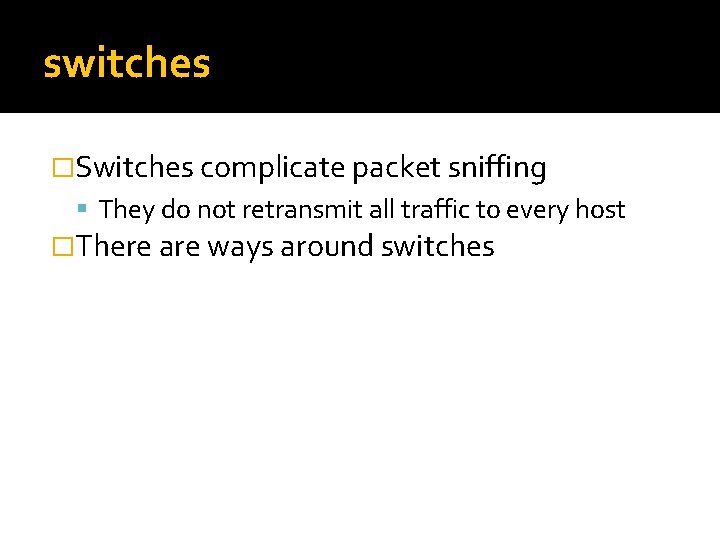 switches �Switches complicate packet sniffing They do not retransmit all traffic to every host