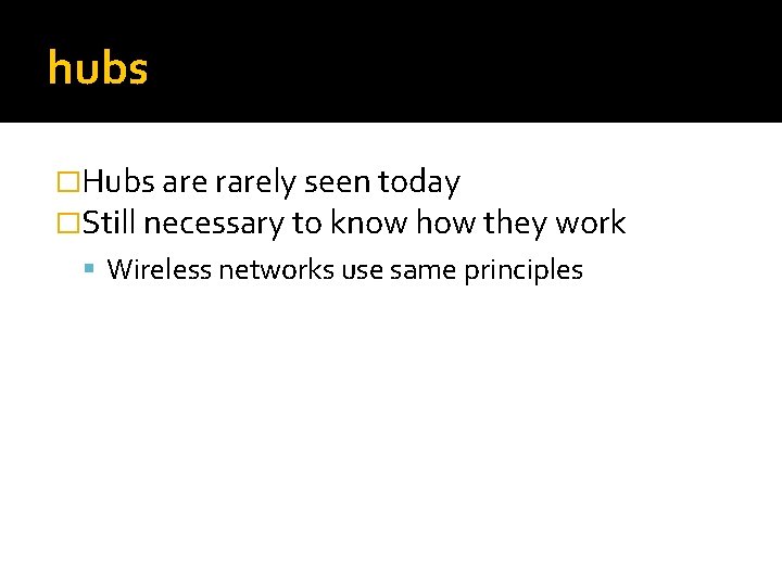 hubs �Hubs are rarely seen today �Still necessary to know how they work Wireless