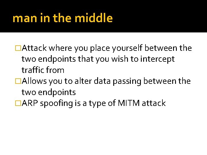 man in the middle �Attack where you place yourself between the two endpoints that