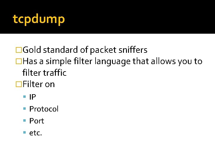 tcpdump �Gold standard of packet sniffers �Has a simple filter language that allows you