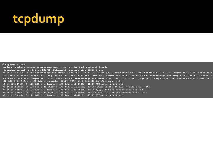 tcpdump # tcpdump -i en 1 tcpdump: verbose output suppressed, use -v or -vv