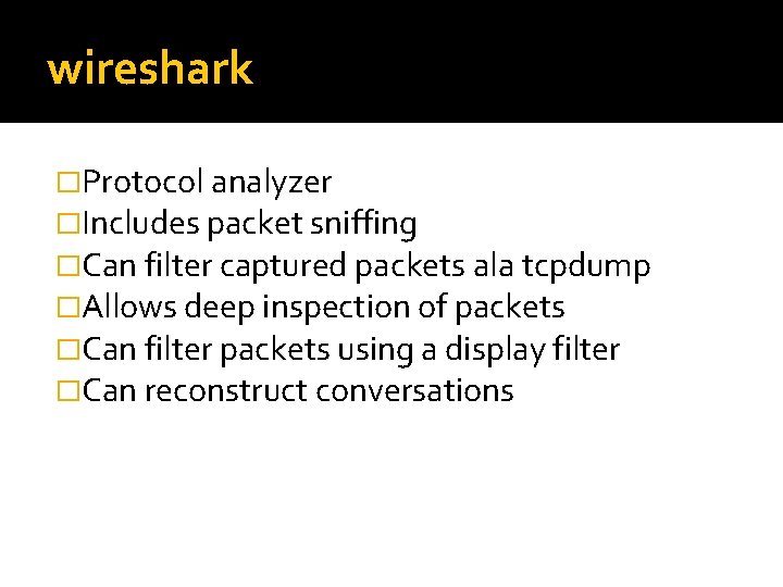 wireshark �Protocol analyzer �Includes packet sniffing �Can filter captured packets ala tcpdump �Allows deep