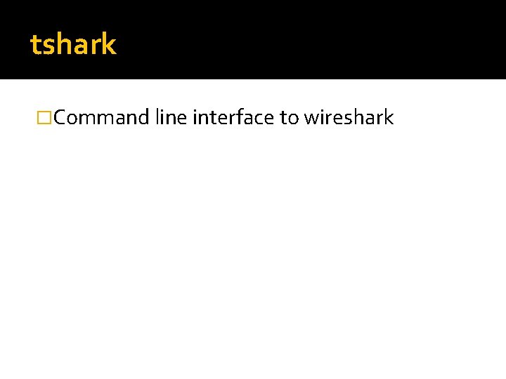 tshark �Command line interface to wireshark 