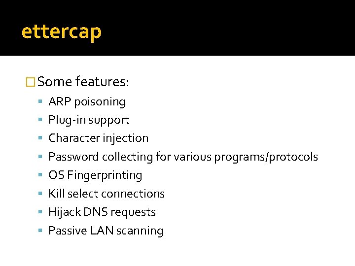 ettercap �Some features: ARP poisoning Plug-in support Character injection Password collecting for various programs/protocols
