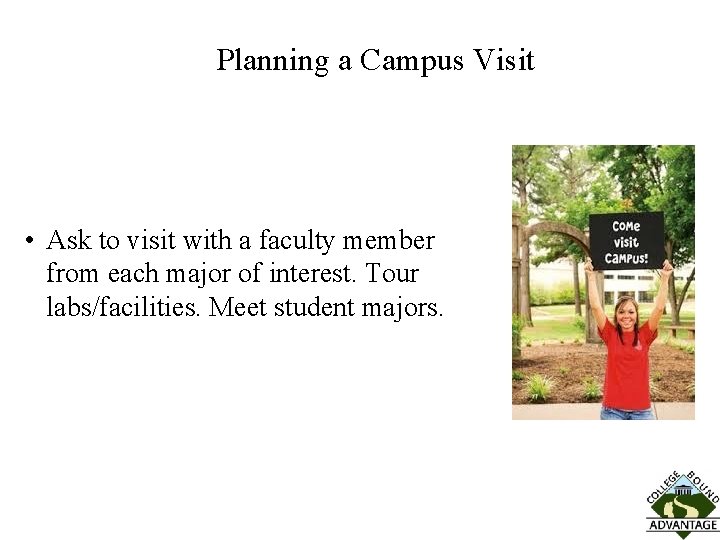 Planning a Campus Visit • Ask to visit with a faculty member from each