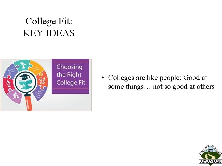 College Fit: KEY IDEAS • Colleges are like people: Good at some things…. not