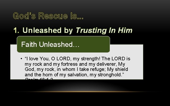 God’s Rescue Is… 1. Unleashed by Trusting In Him Faith Unleashed… • “I love