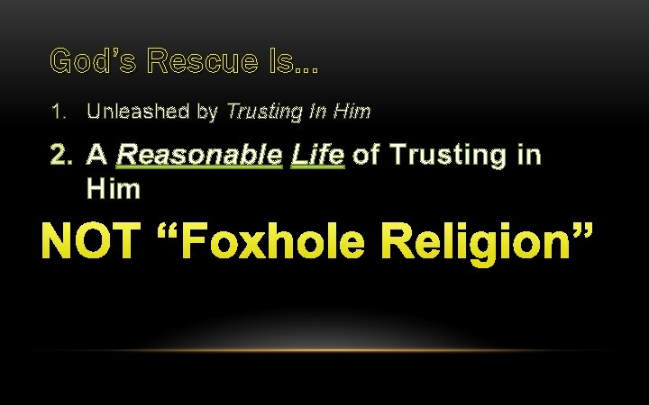 God’s Rescue Is… 1. Unleashed by Trusting In Him 2. A Reasonable Life of