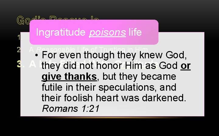 God’s Rescue Is… Ingratitude poisons life 1. Unleashed by Trusting In Him 2. A