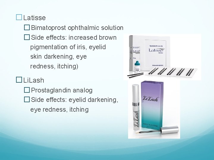�Latisse � Bimatoprost ophthalmic solution � Side effects: increased brown pigmentation of iris, eyelid