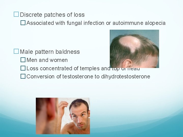 �Discrete patches of loss � Associated with fungal infection or autoimmune alopecia �Male pattern