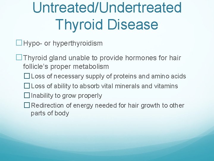 Untreated/Undertreated Thyroid Disease �Hypo- or hyperthyroidism �Thyroid gland unable to provide hormones for hair