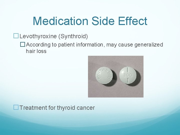 Medication Side Effect �Levothyroxine (Synthroid) � According to patient information, may cause generalized hair