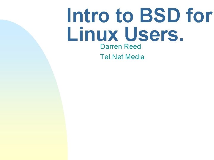 Intro to BSD for Linux Users. Darren Reed Tel. Net Media 