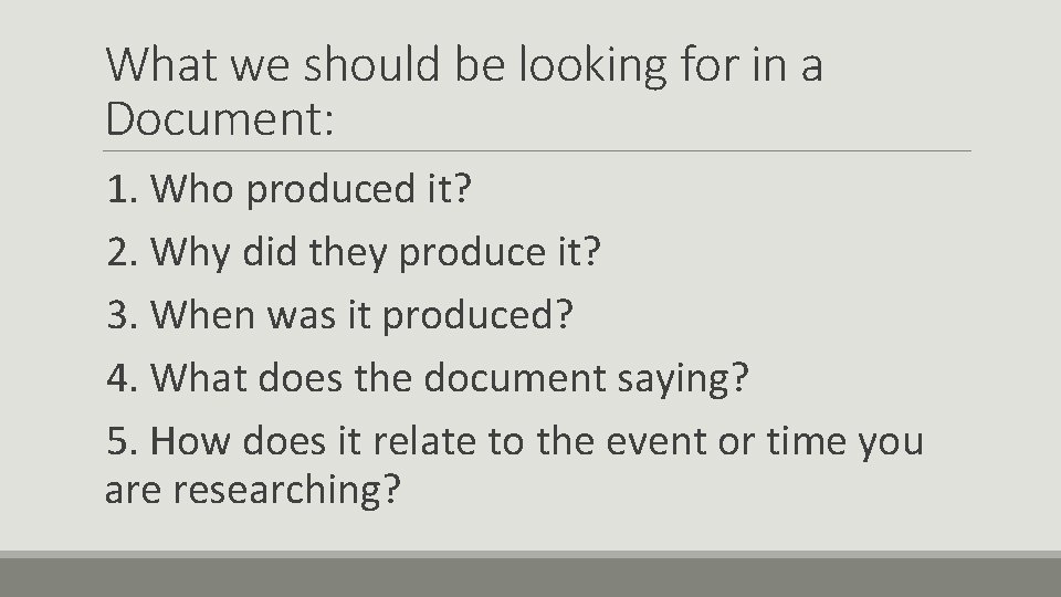 What we should be looking for in a Document: 1. Who produced it? 2.